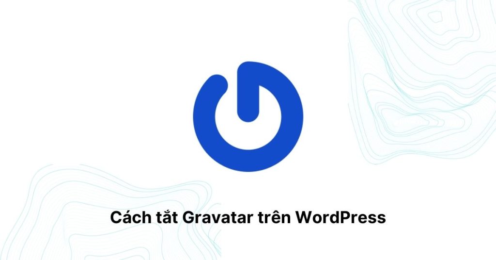 Cách tắt Gravatar trên WordPress