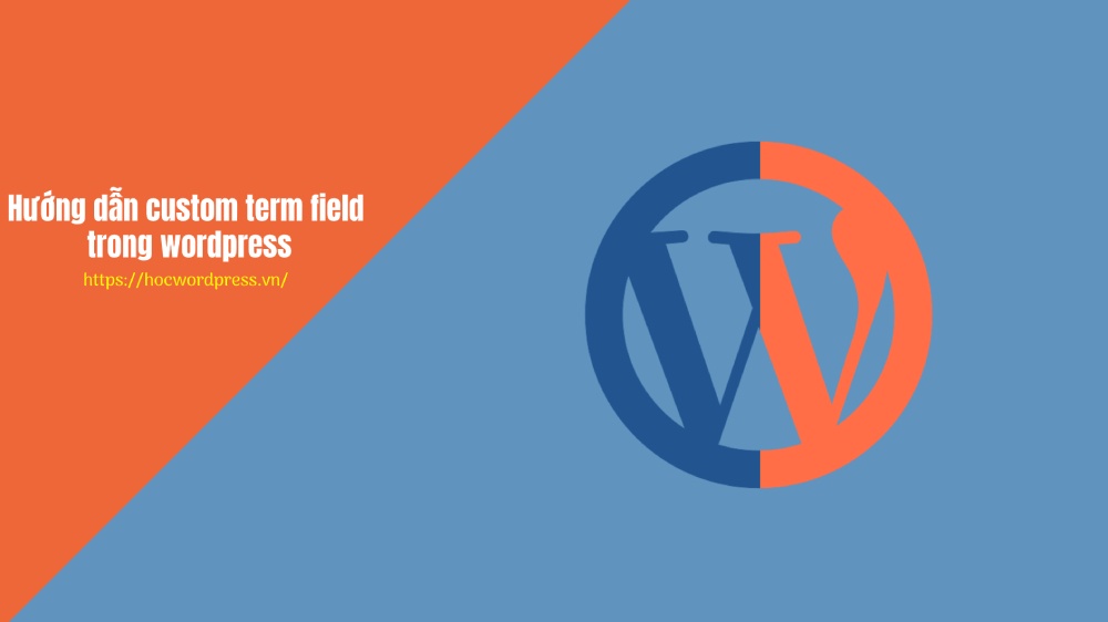 Hướng dẫn custom term field trong wordpress