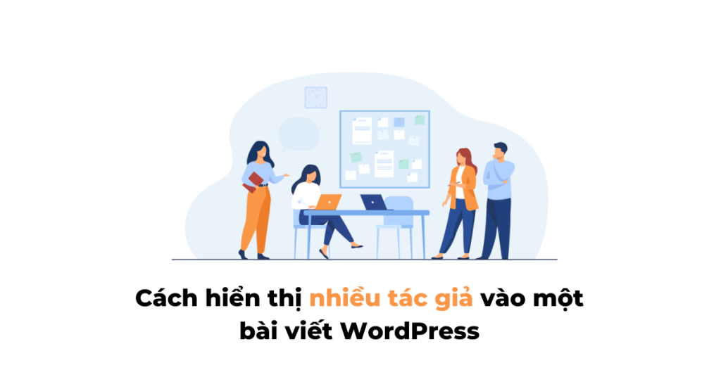 Cách hiển thị nhiều tác giả vào một bài viết WordPress