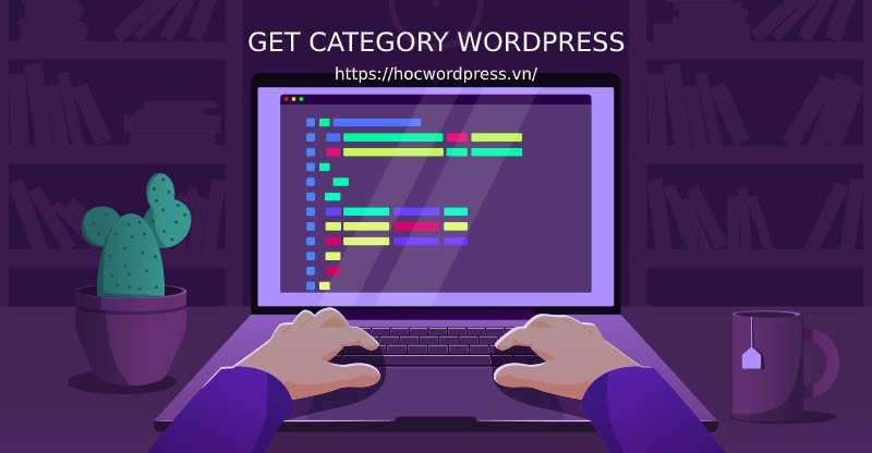 Hướng dẫn get category trong wordpress từ a đến z