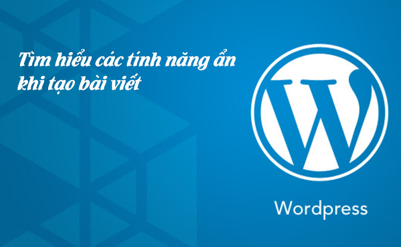 Tính năng wordpress -Tìm hiểu các tính năng ẩn khi tạo bài viết