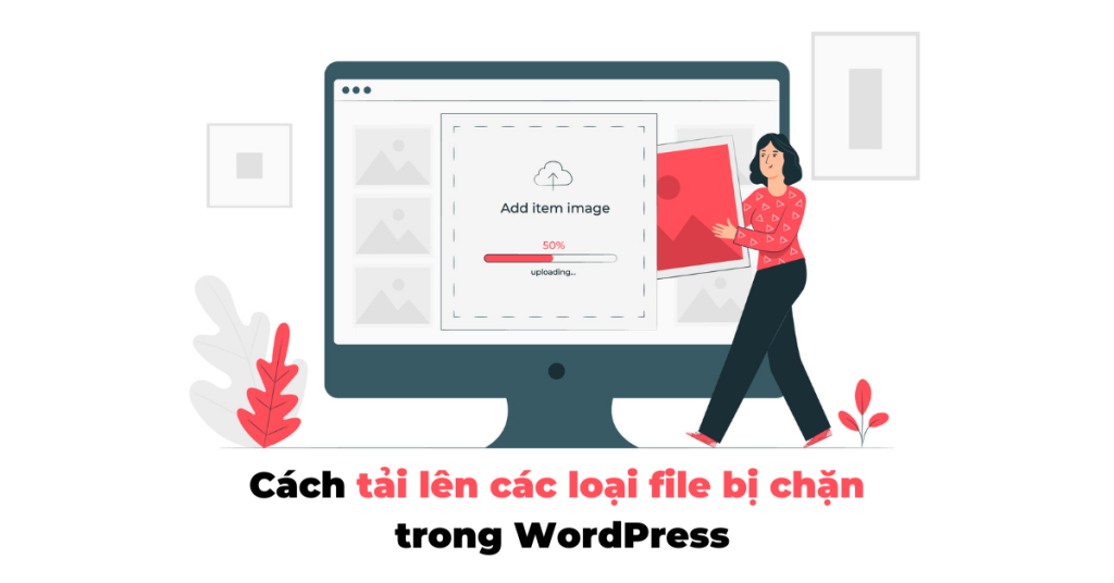 Cách tải lên các loại file bị chặn trong WordPress