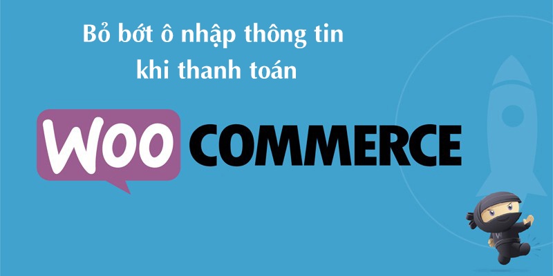 Bỏ bớt ô nhập thông tin khi thanh toán trong Woocommerce